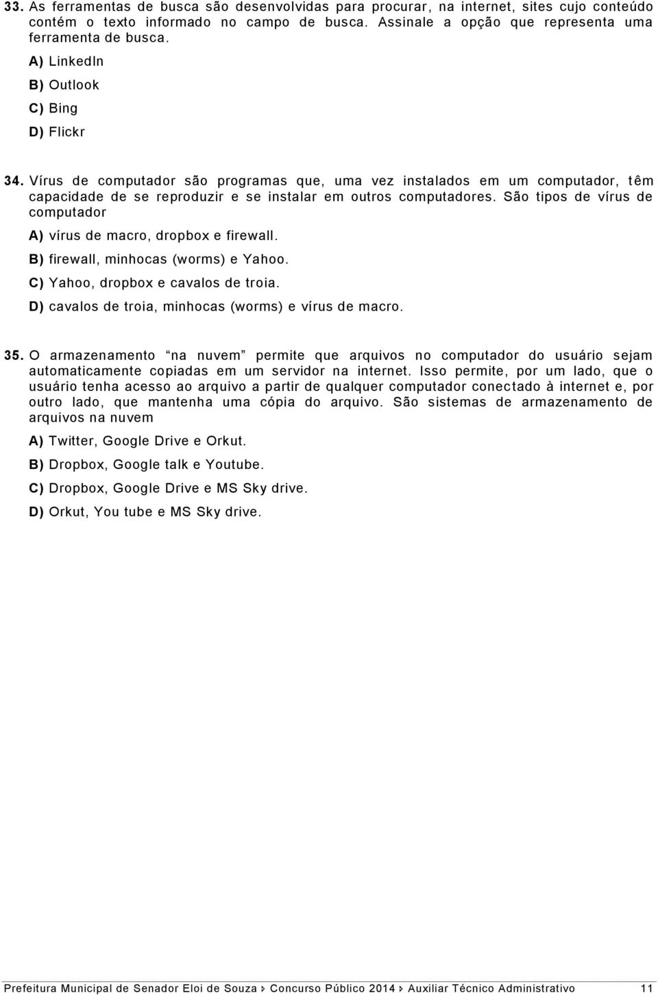 São tipos de vírus de computador A) vírus de macro, dropbox e firewall. B) firewall, minhocas (worms) e Yahoo. C) Yahoo, dropbox e cavalos de troia.