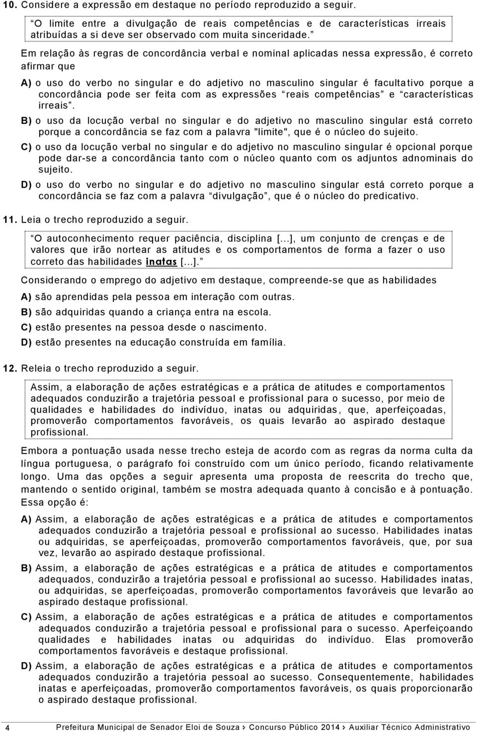 Em relação às regras de concordância verbal e nominal aplicadas nessa expressão, é correto afirmar que A) o uso do verbo no singular e do adjetivo no masculino singular é faculta tivo porque a