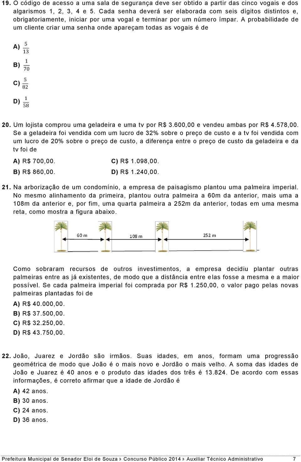 A probabilidade de um cliente criar uma senha onde apareçam todas as vogais é de A) B) C) D) 5 13 1 70 5 82 1 58 20. Um lojista comprou uma geladeira e uma tv por R$ 3.600,00 e vendeu ambas por R$ 4.