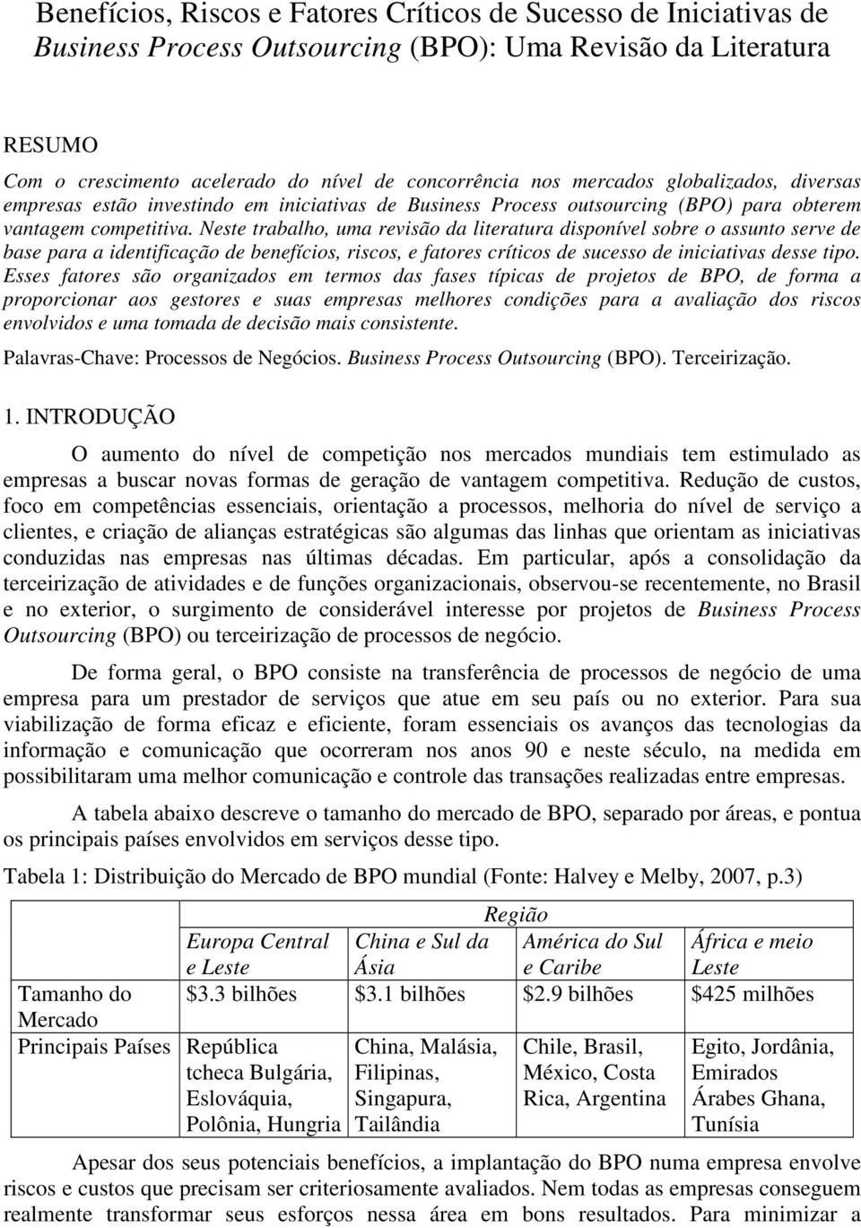 Neste trabalho, uma revisão da literatura disponível sobre o assunto serve de base para a identificação de benefícios, riscos, e fatores críticos de sucesso de iniciativas desse tipo.