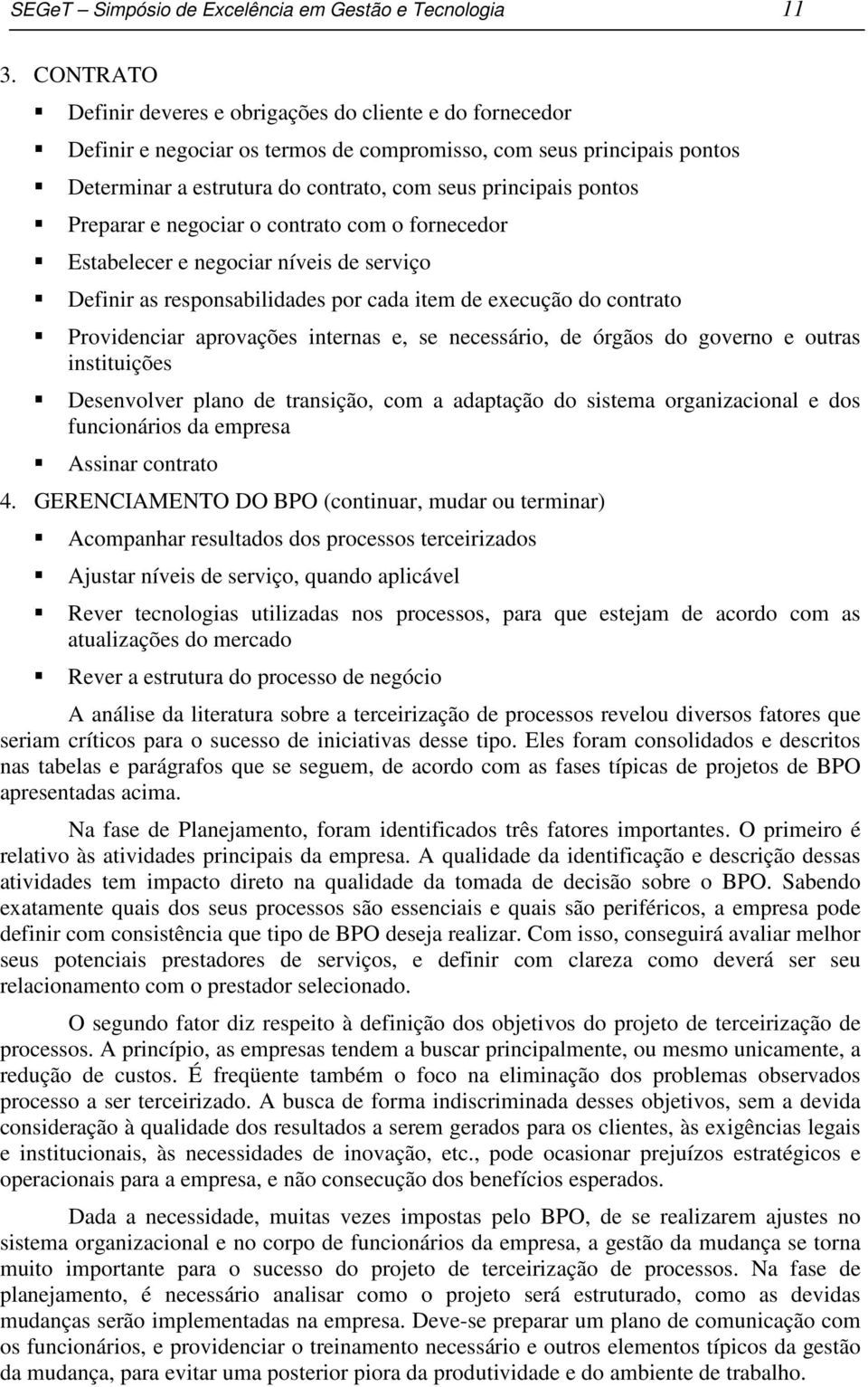 Preparar e negociar o contrato com o fornecedor Estabelecer e negociar níveis de serviço Definir as responsabilidades por cada item de execução do contrato Providenciar aprovações internas e, se