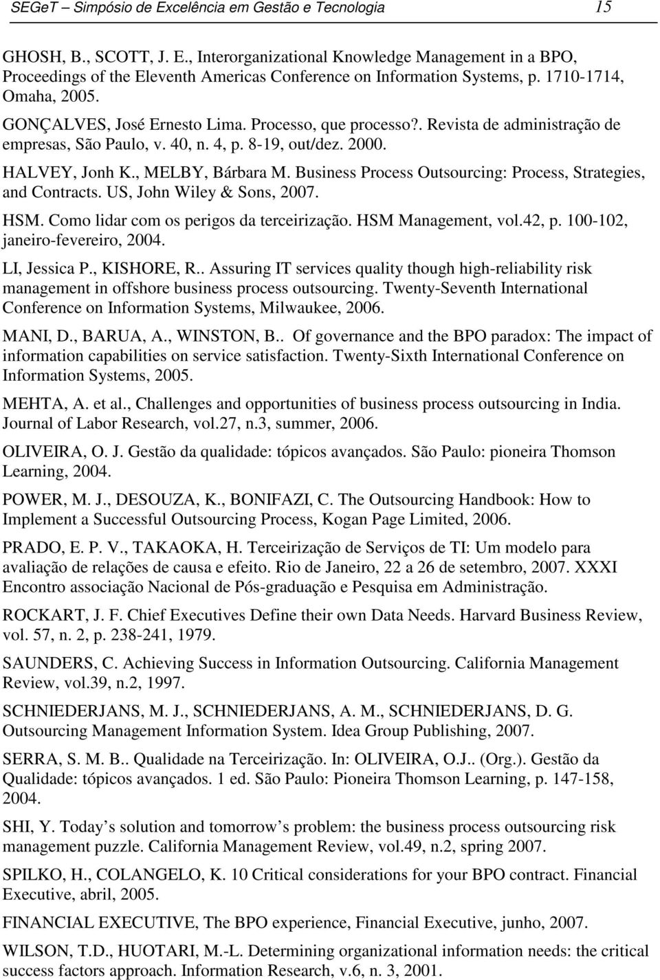 Business Process Outsourcing: Process, Strategies, and Contracts. US, John Wiley & Sons, 2007. HSM. Como lidar com os perigos da terceirização. HSM Management, vol.42, p.