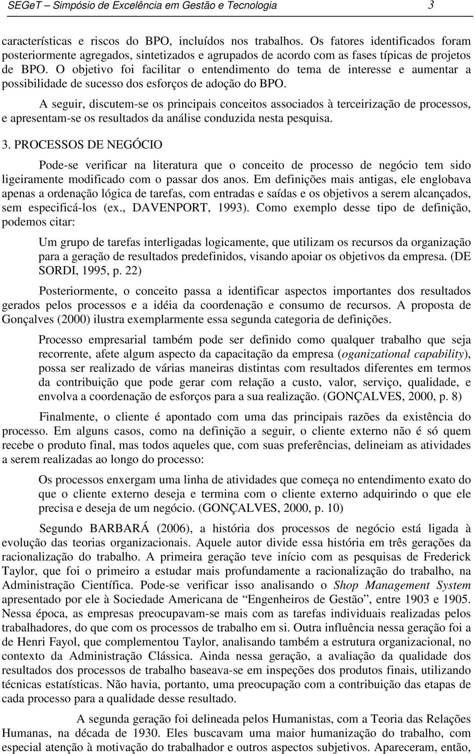 O objetivo foi facilitar o entendimento do tema de interesse e aumentar a possibilidade de sucesso dos esforços de adoção do BPO.