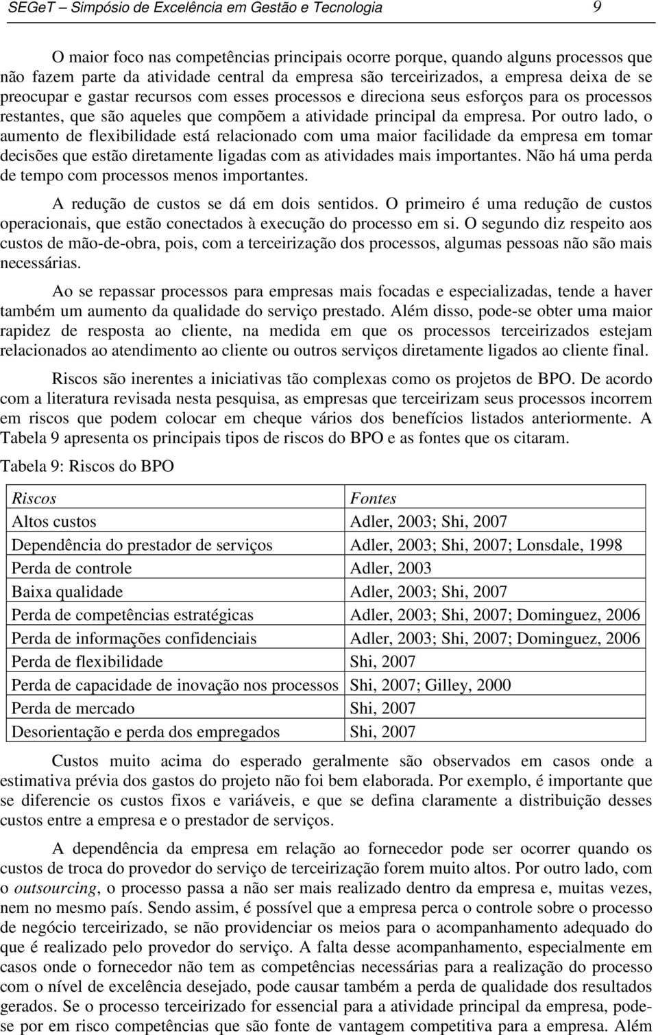 empresa. Por outro lado, o aumento de flexibilidade está relacionado com uma maior facilidade da empresa em tomar decisões que estão diretamente ligadas com as atividades mais importantes.