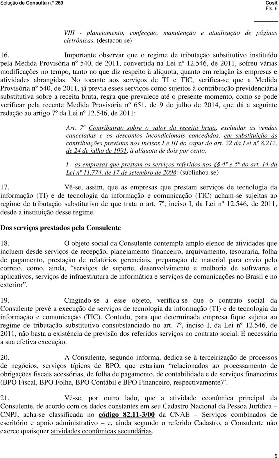 546, de 2011, sofreu várias modificações no tempo, tanto no que diz respeito à alíquota, quanto em relação às empresas e atividades abrangidas.