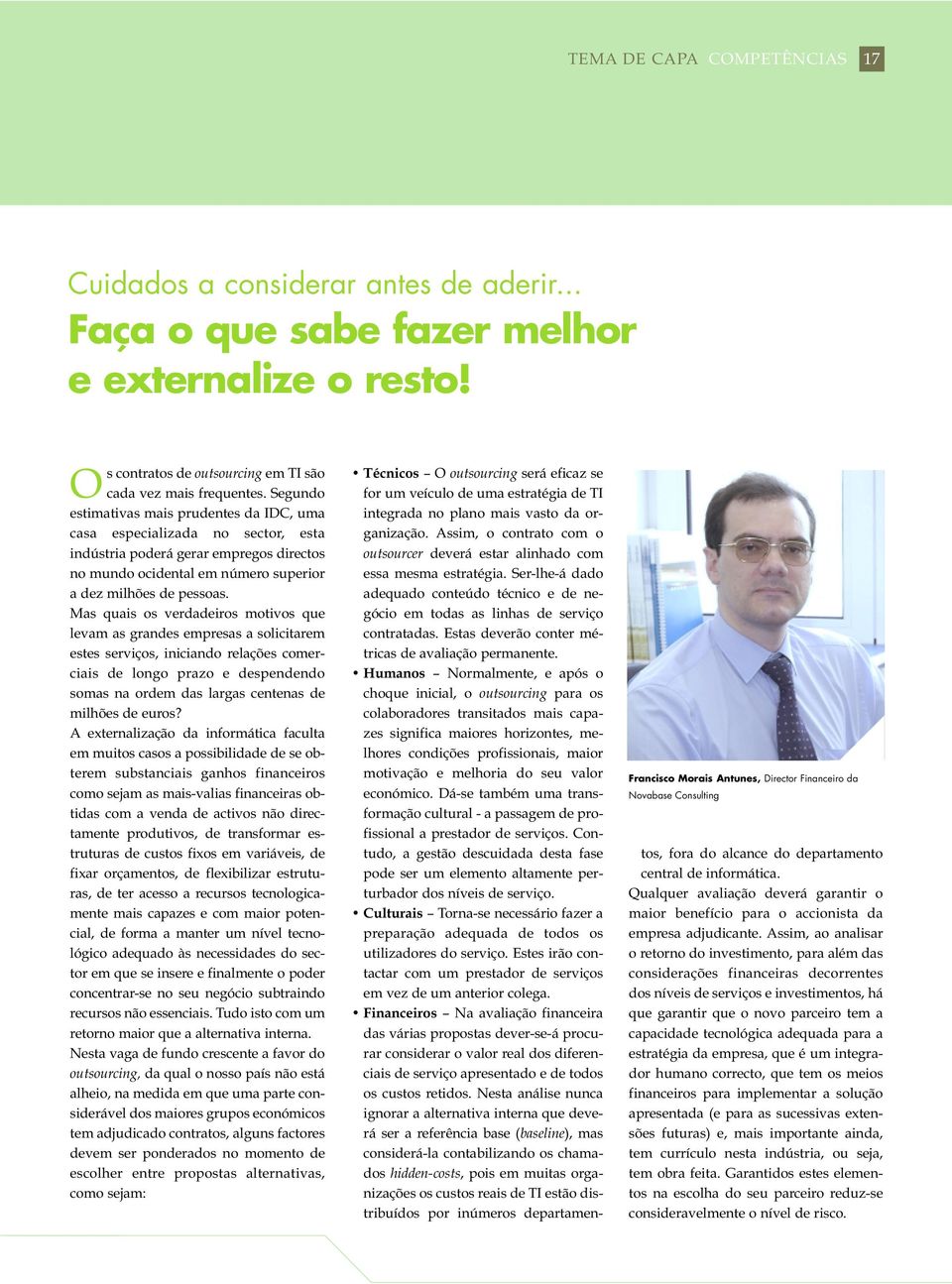 Mas quais os verdadeiros motivos que levam as grandes empresas a solicitarem estes serviços, iniciando relações comerciais de longo prazo e despendendo somas na ordem das largas centenas de milhões