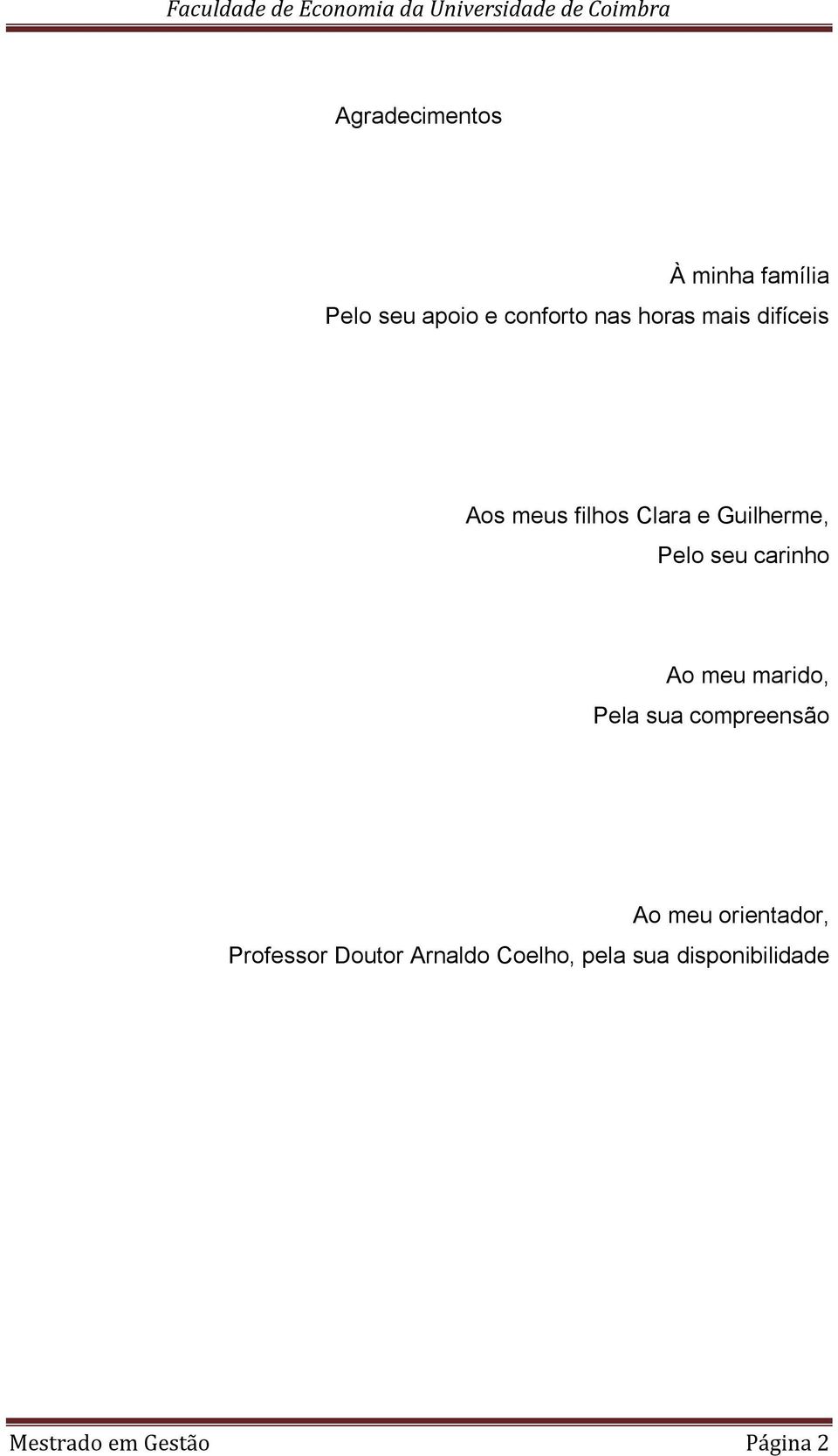 meu marido, Pela sua compreensão Ao meu orientador, Professor Doutor