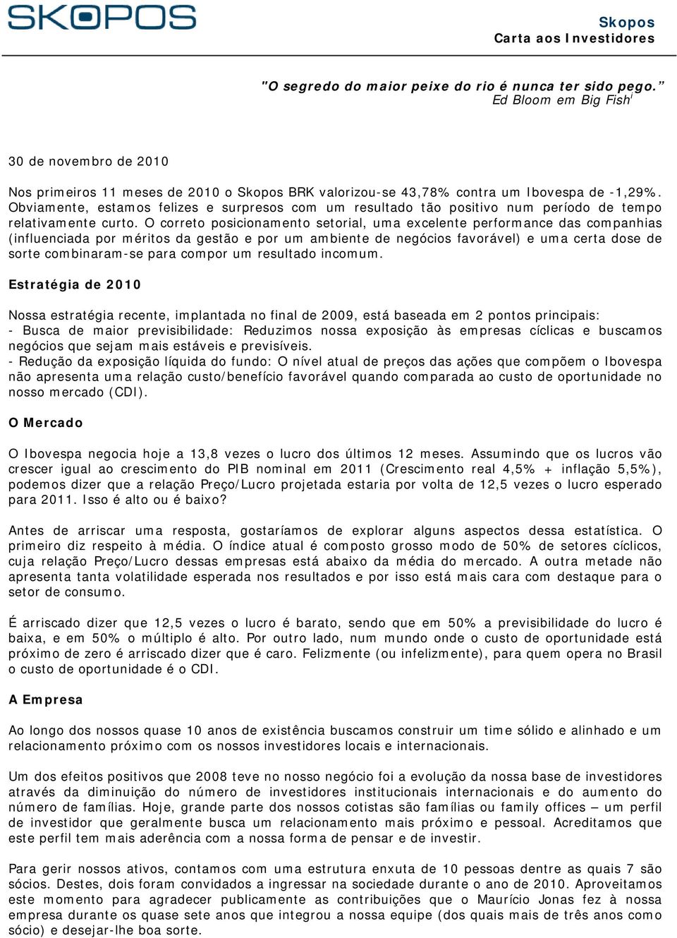 Obviamente, estamos felizes e surpresos com um resultado tão positivo num período de tempo relativamente curto.