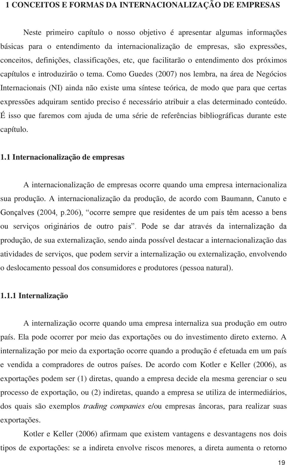 Como Guedes (2007) nos lembra, na área de Negócios Internacionais (NI) ainda não existe uma síntese teórica, de modo que para que certas expressões adquiram sentido preciso é necessário atribuir a