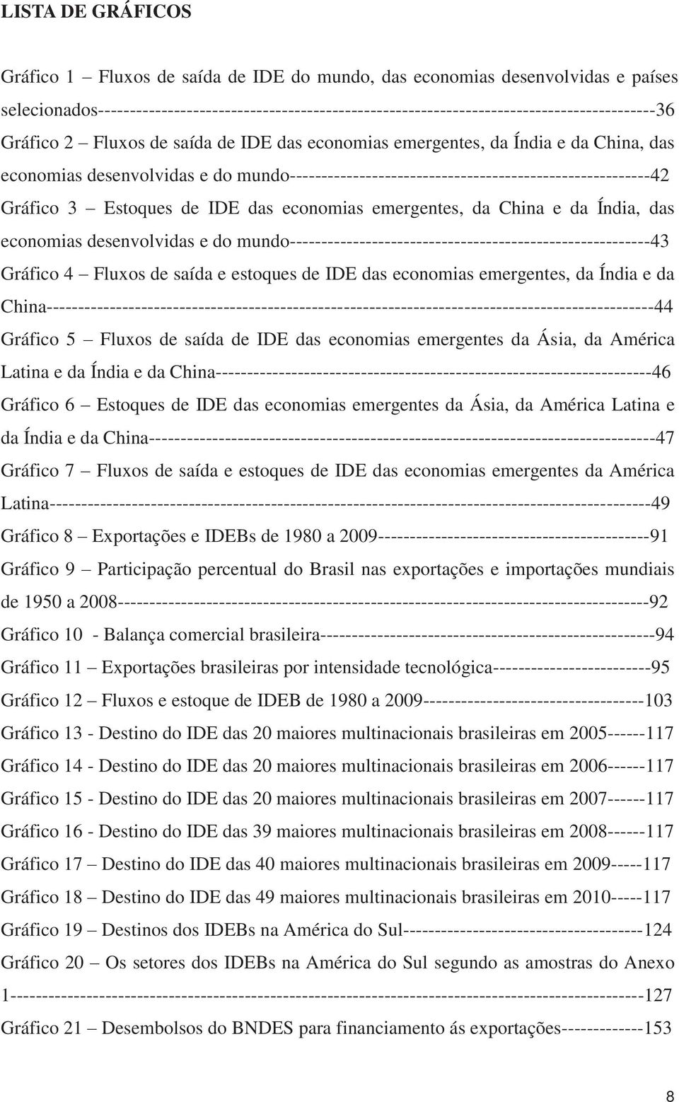 desenvolvidas e do mundo---------------------------------------------------------42 Gráfico 3 Estoques de IDE das economias emergentes, da China e da Índia, das economias desenvolvidas e do