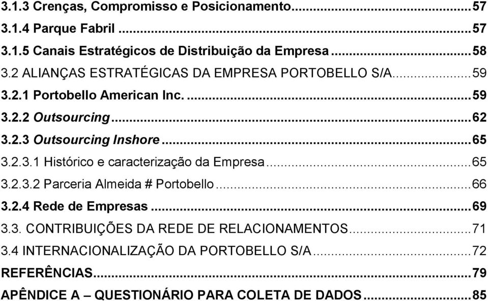 .. 65 3.2.3.1 Histórico e caracterização da Empresa... 65 3.2.3.2 Parceria Almeida # Portobello... 66 3.2.4 Rede de Empresas... 69 3.3. CONTRIBUIÇÕES DA REDE DE RELACIONAMENTOS.