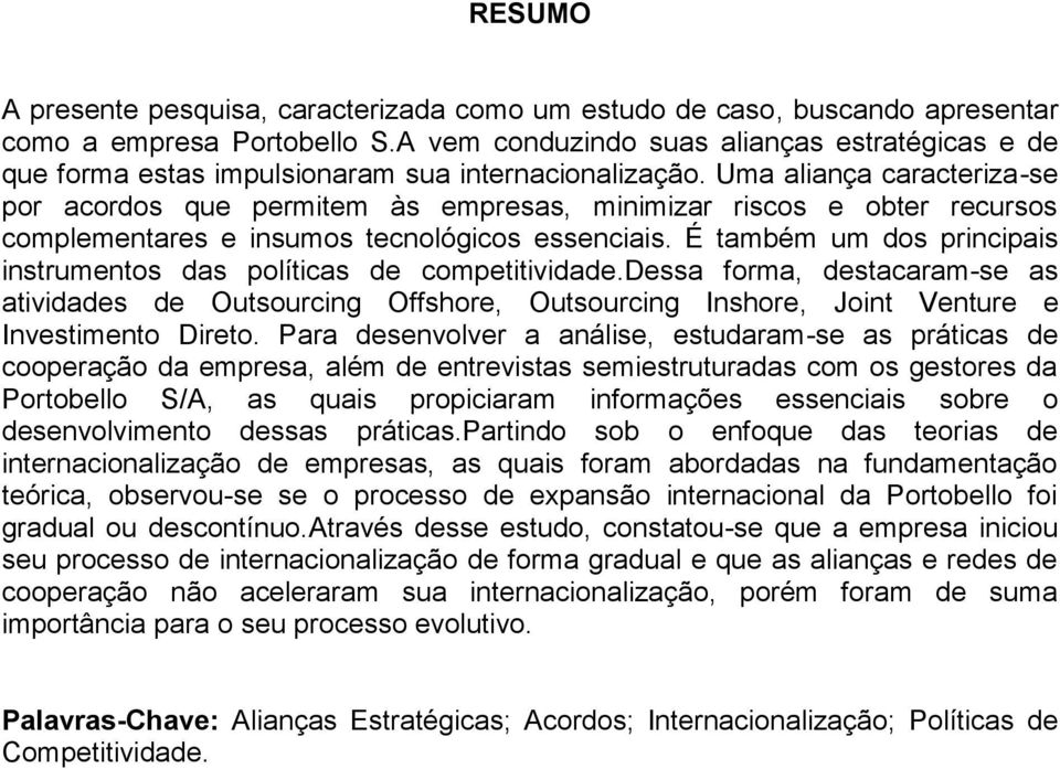 Uma aliança caracteriza-se por acordos que permitem às empresas, minimizar riscos e obter recursos complementares e insumos tecnológicos essenciais.