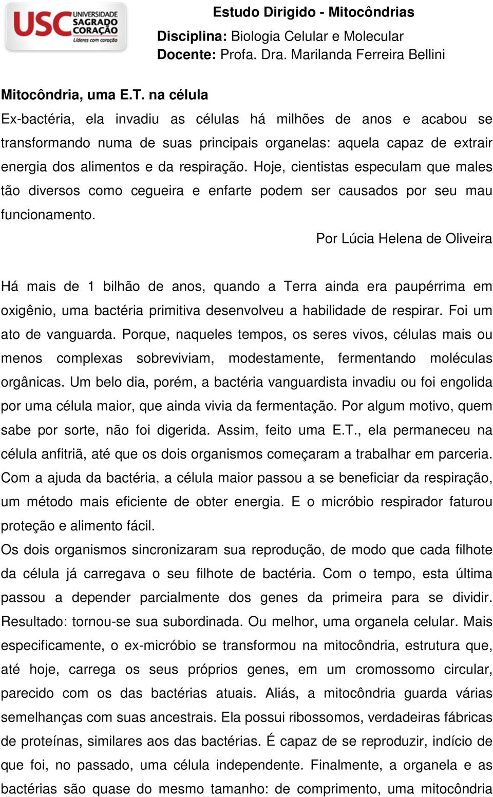 Hoje, cientistas especulam que males tão diversos como cegueira e enfarte podem ser causados por seu mau funcionamento.