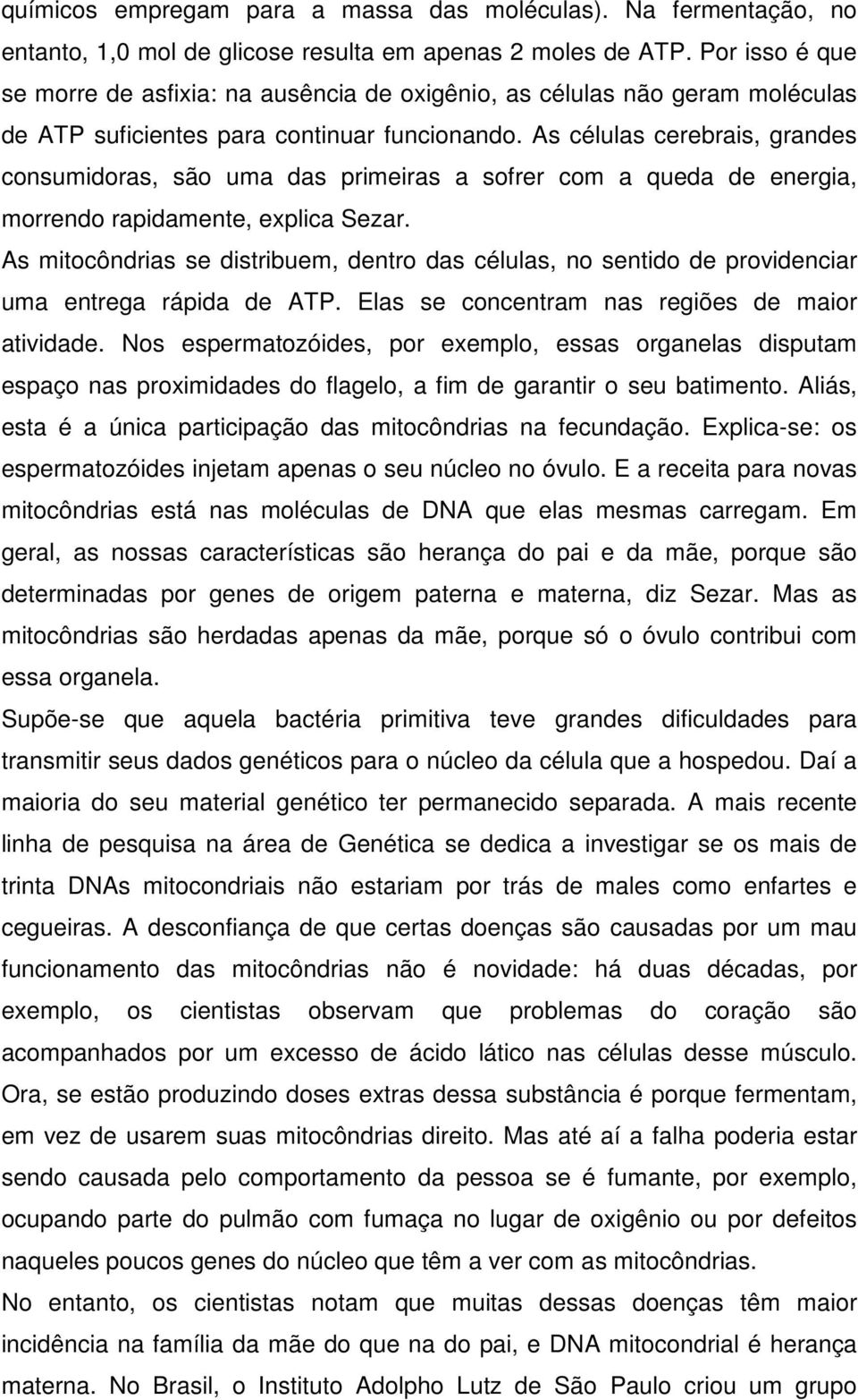 As células cerebrais, grandes consumidoras, são uma das primeiras a sofrer com a queda de energia, morrendo rapidamente, explica Sezar.