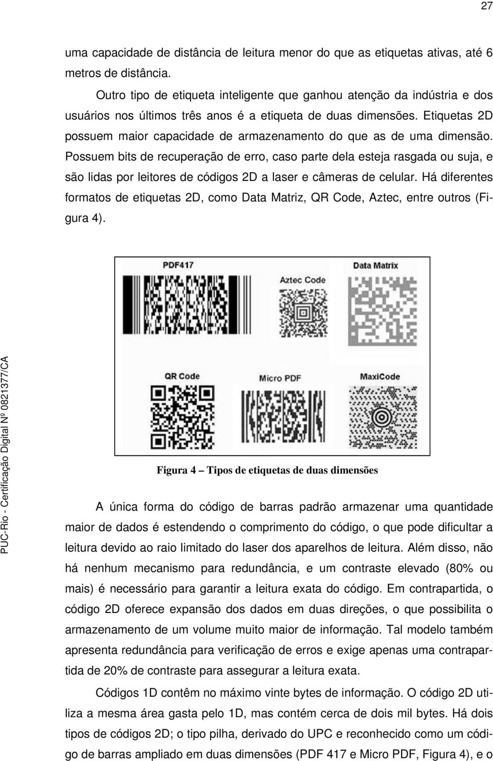 Etiquetas 2D possuem maior capacidade de armazenamento do que as de uma dimensão.