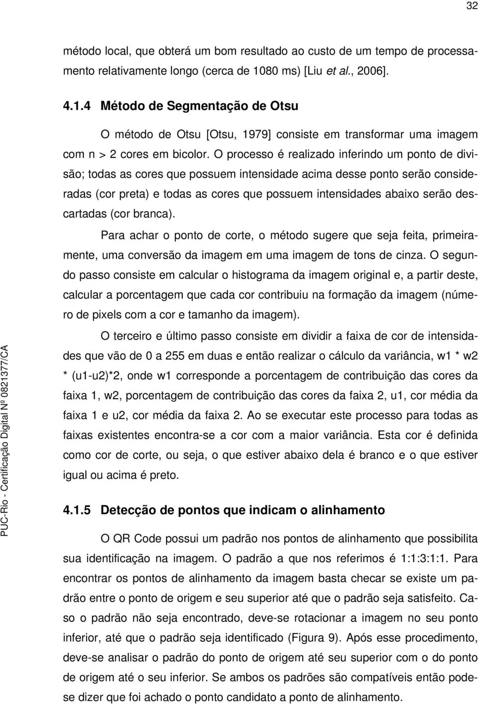 O processo é realizado inferindo um ponto de divisão; todas as cores que possuem intensidade acima desse ponto serão consideradas (cor preta) e todas as cores que possuem intensidades abaixo serão