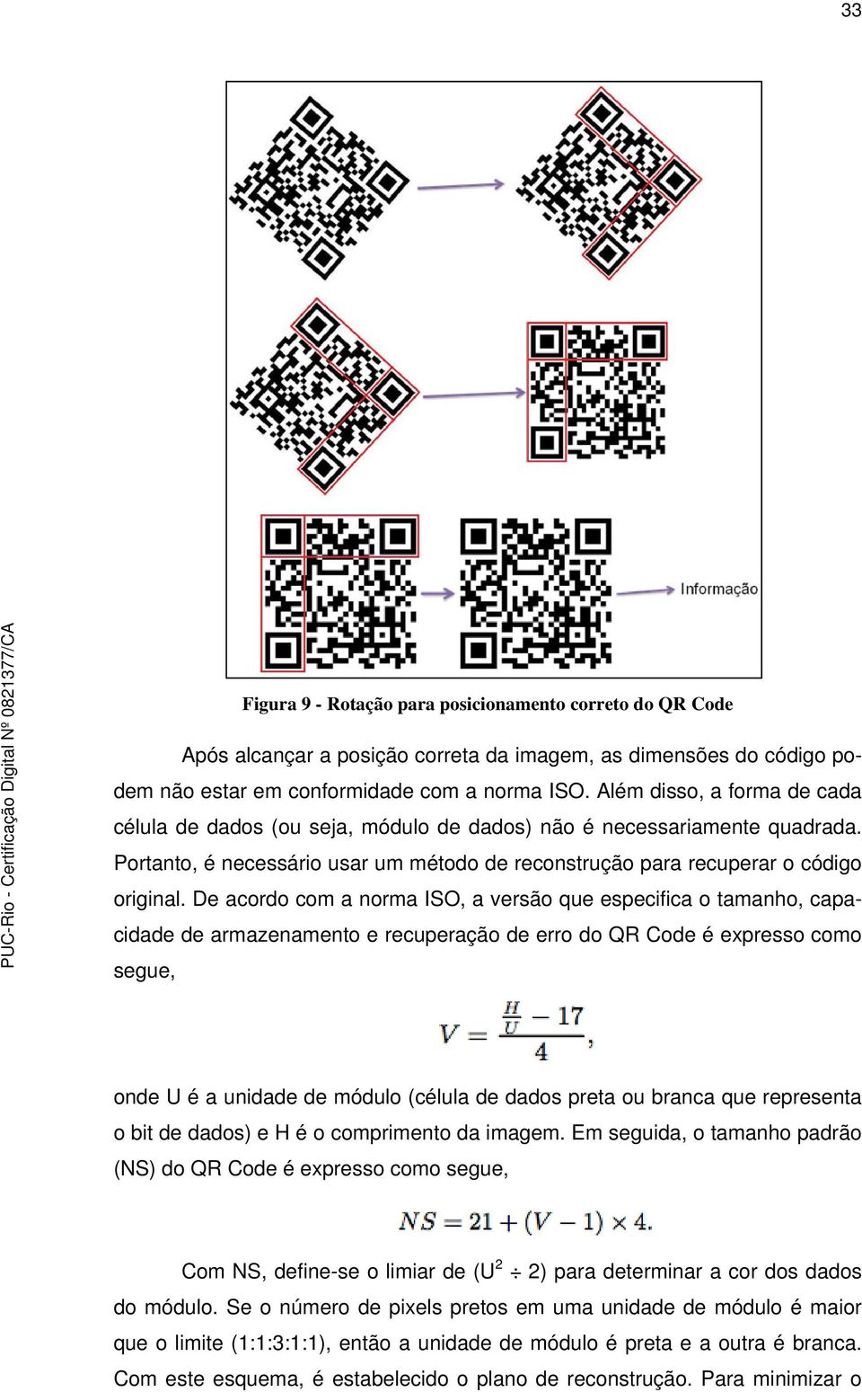 De acordo com a norma ISO, a versão que especifica o tamanho, capacidade de armazenamento e recuperação de erro do QR Code é expresso como segue, onde U é a unidade de módulo (célula de dados preta