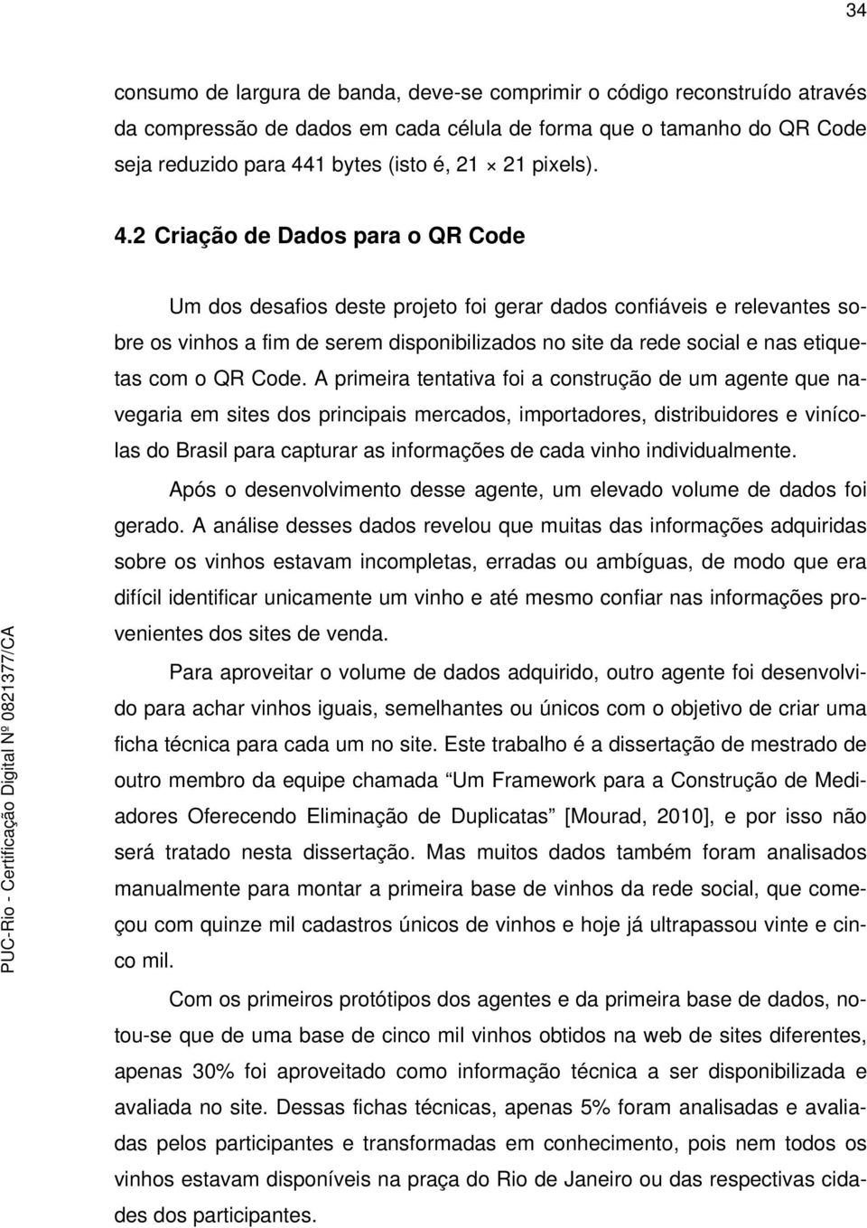 2 Criação de Dados para o QR Code Um dos desafios deste projeto foi gerar dados confiáveis e relevantes sobre os vinhos a fim de serem disponibilizados no site da rede social e nas etiquetas com o QR