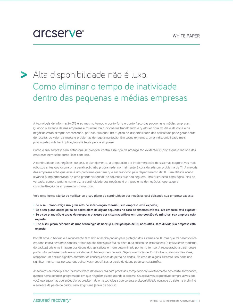 Quando o alcance dessas empresas é mundial, há funcionários trabalhando a qualquer hora do dia e da noite e os negócios estão sempre acontecendo, por isso qualquer interrupção na disponibilidade dos