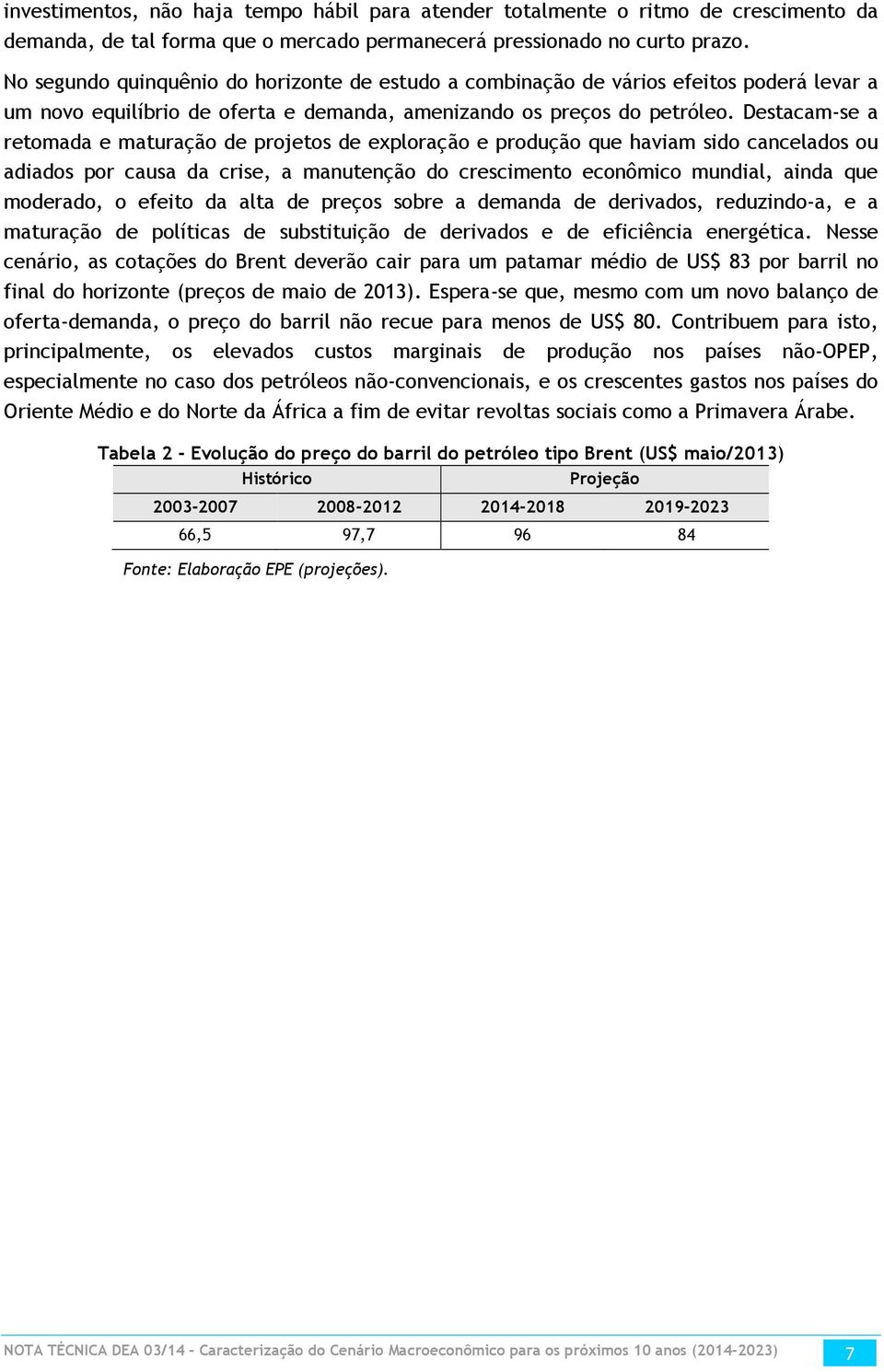 Destacam-se a retomada e maturação de projetos de exploração e produção que haviam sido cancelados ou adiados por causa da crise, a manutenção do crescimento econômico mundial, ainda que moderado, o