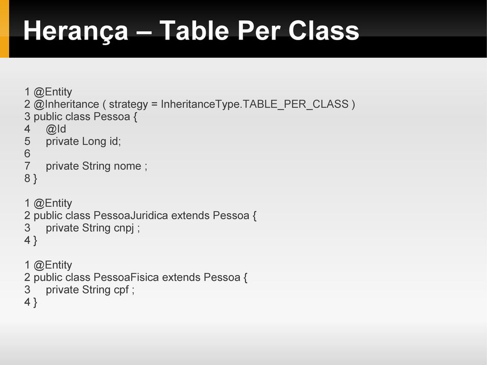 nome ; 8 } 1 @Entity 2 public class PessoaJuridica extends Pessoa { 3 private String