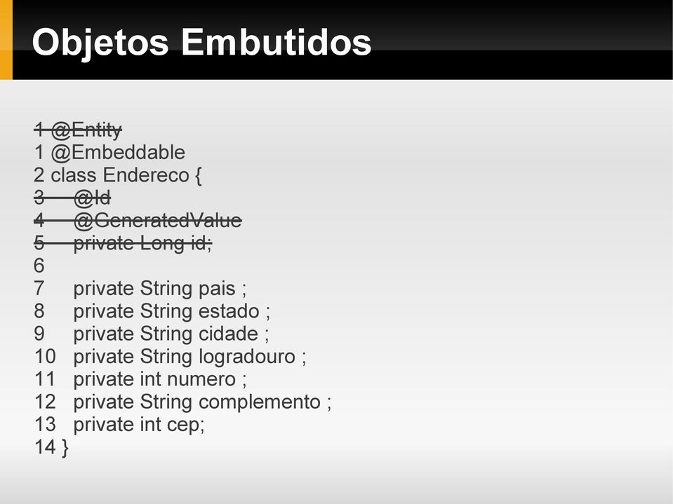 String estado ; 9 private String cidade ; 10 private String logradouro ;