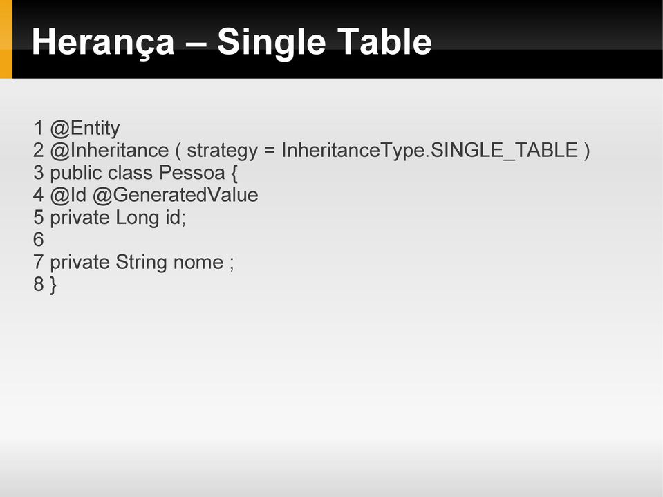 SINGLE_TABLE ) 3 public class Pessoa { 4 @Id