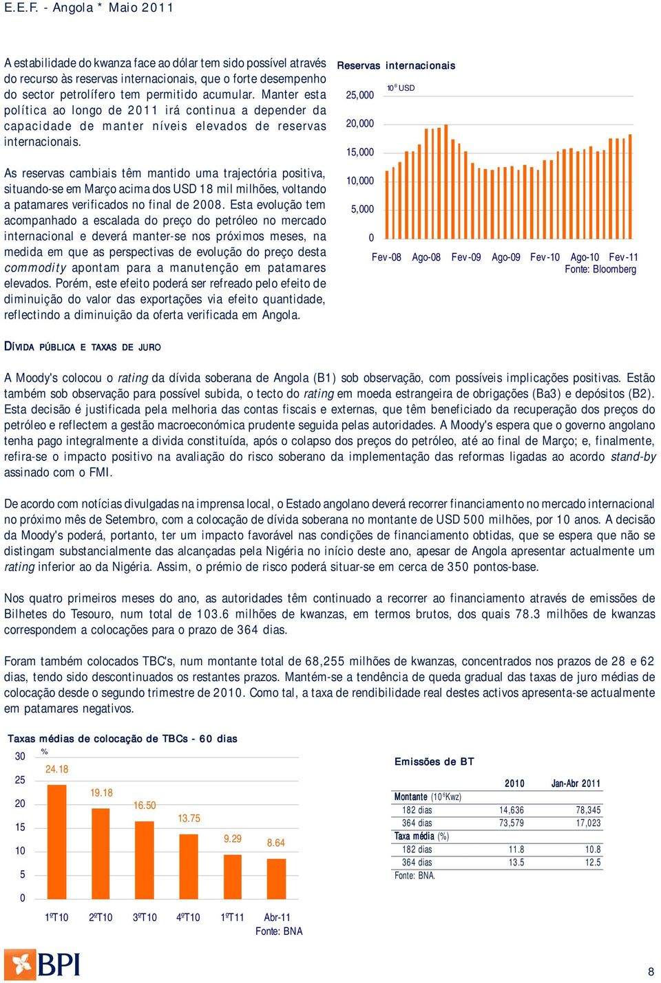 As reservas cambiais têm mantido uma trajectória positiva, situando-se em Março acima dos USD 18 mil milhões, voltando a patamares verificados no final de 2008.