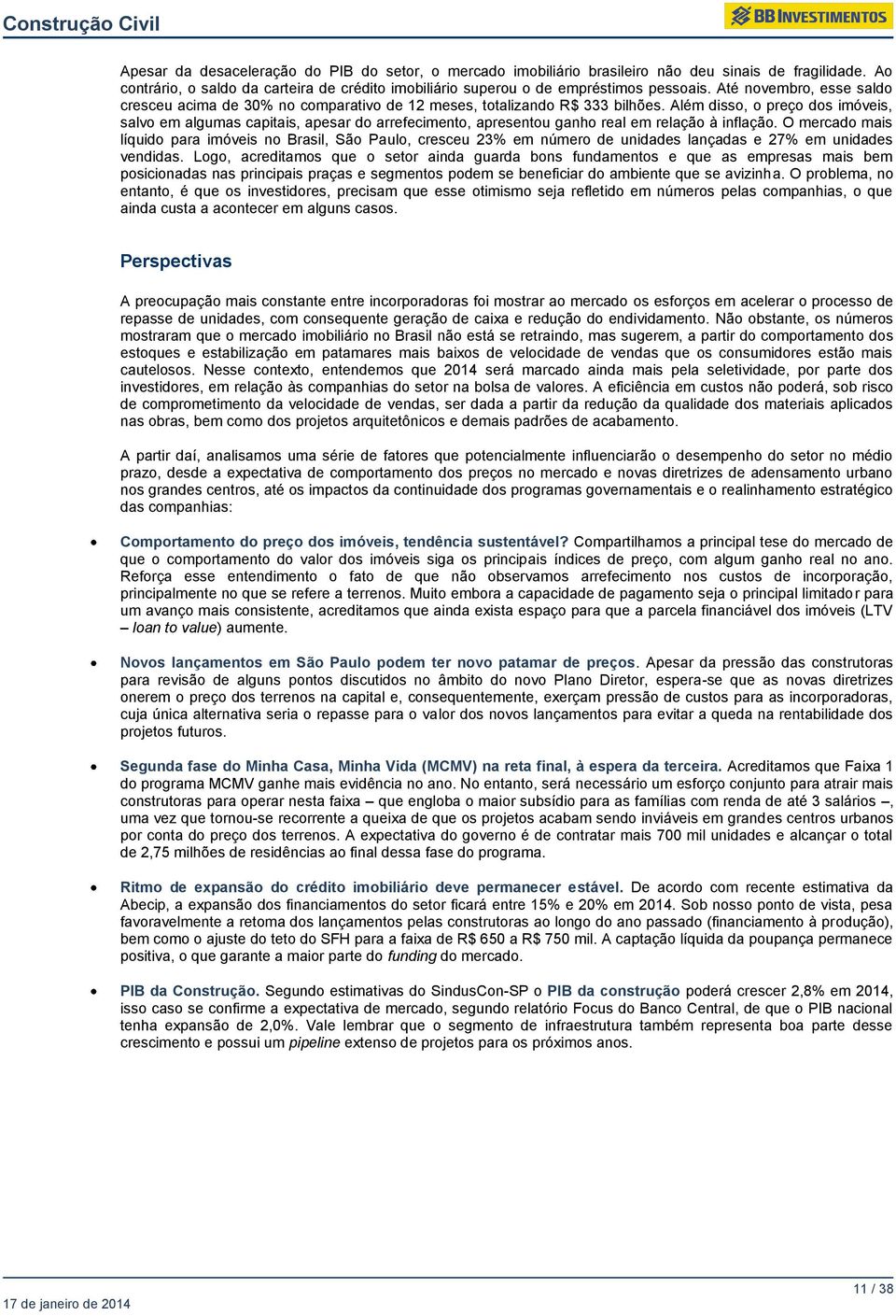 Além disso, o preço dos imóveis, salvo em algumas capitais, apesar do arrefecimento, apresentou ganho real em relação à inflação.