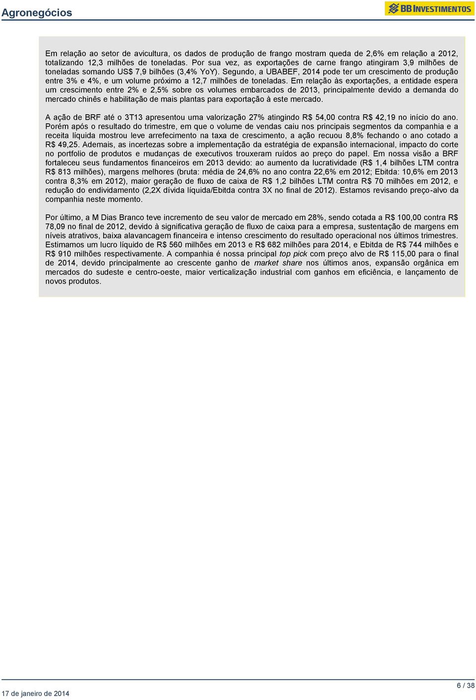 Segundo, a UBABEF, 2014 pode ter um crescimento de produção entre 3% e 4%, e um volume próximo a 12,7 milhões de toneladas.