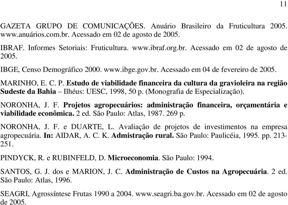 (Monografia de Especialização). NORONHA, J. F. Projetos agropecuários: administração financeira, orçamentária e viabilidade econômica. 2 ed. São Paulo: Atlas, 1987. 269 p. NORONHA, J. F. e DUARTE, L.