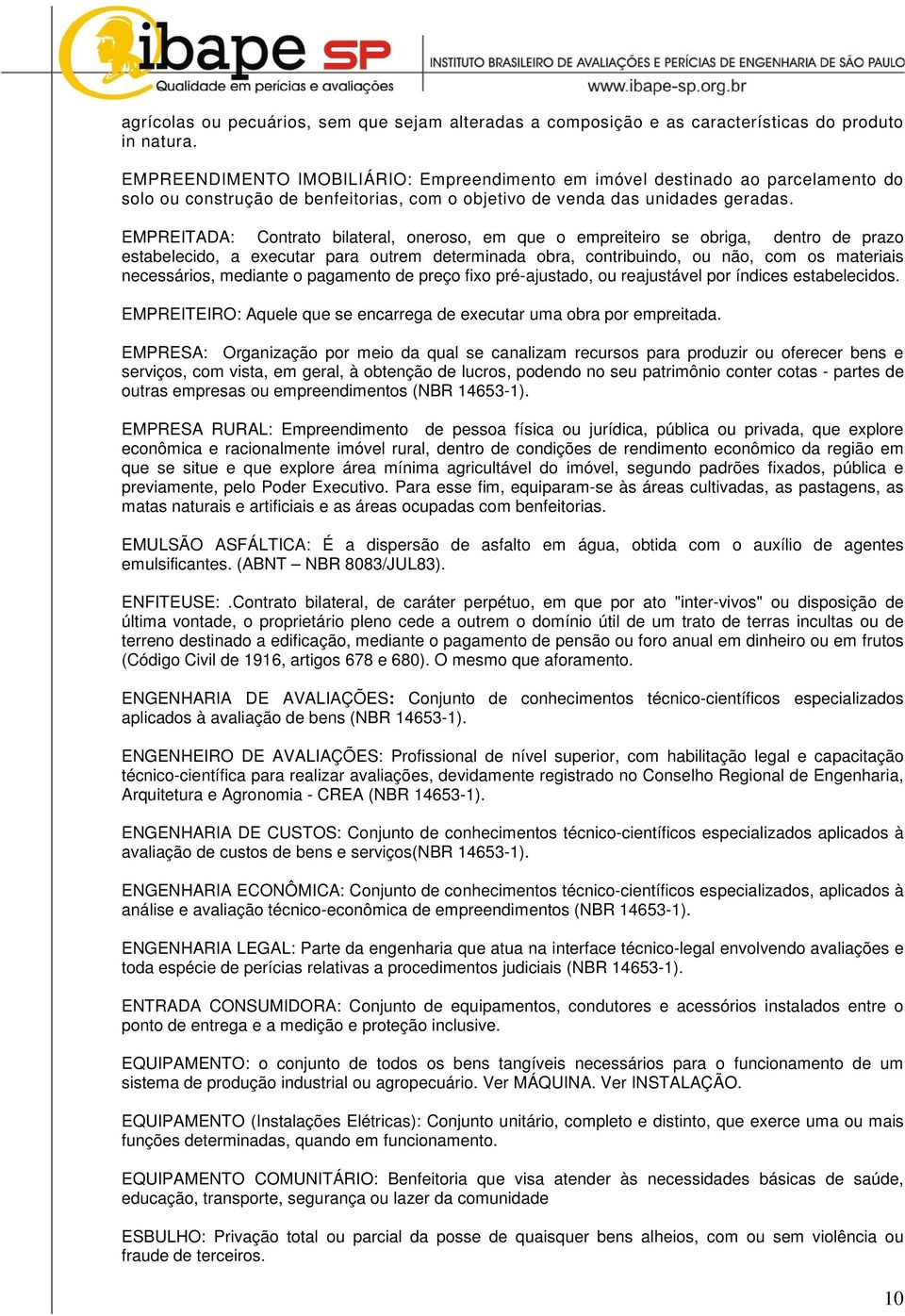 EMPREITADA: Contrato bilateral, oneroso, em que o empreiteiro se obriga, dentro de prazo estabelecido, a executar para outrem determinada obra, contribuindo, ou não, com os materiais necessários,