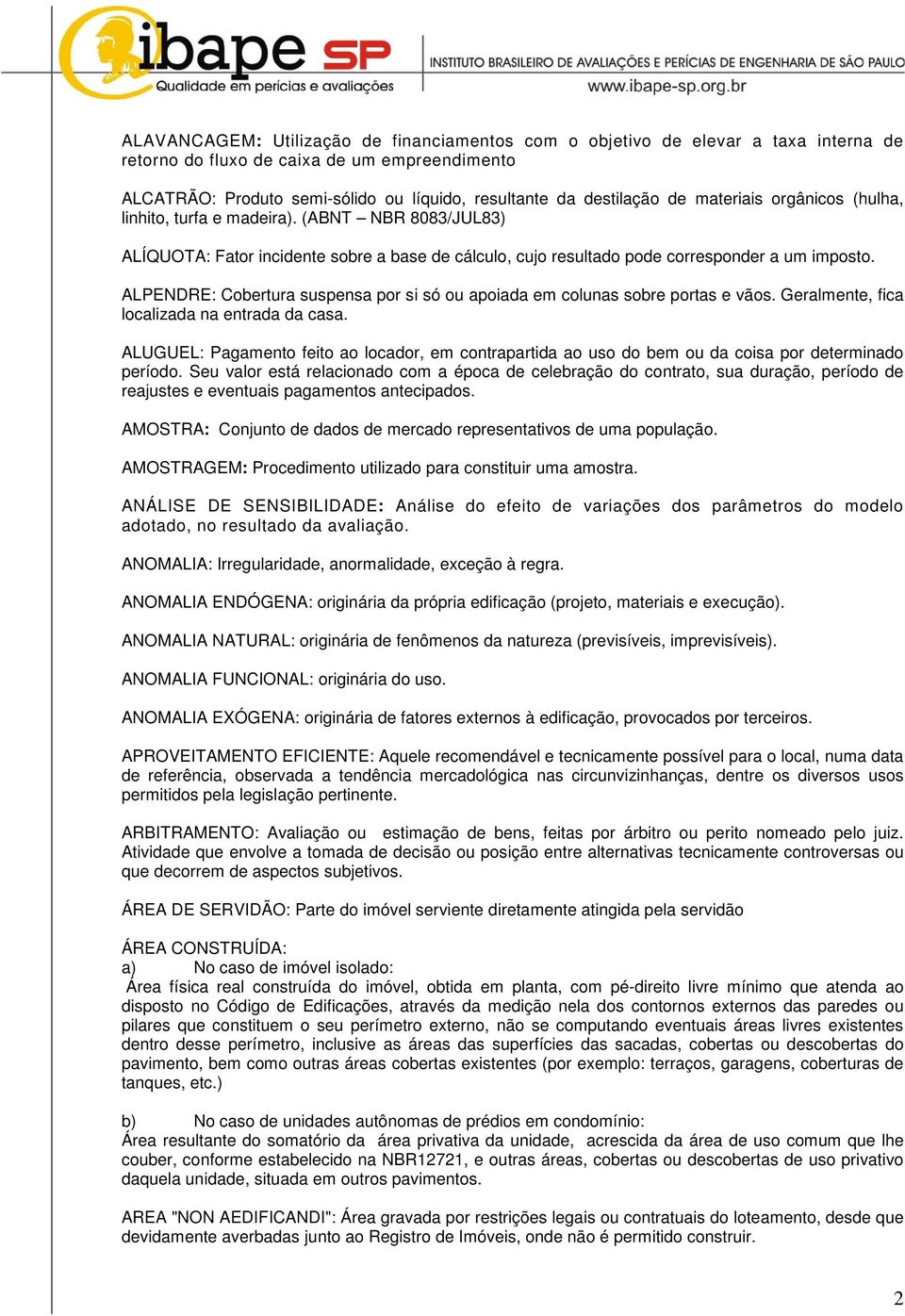 ALPENDRE: Cobertura suspensa por si só ou apoiada em colunas sobre portas e vãos. Geralmente, fica localizada na entrada da casa.