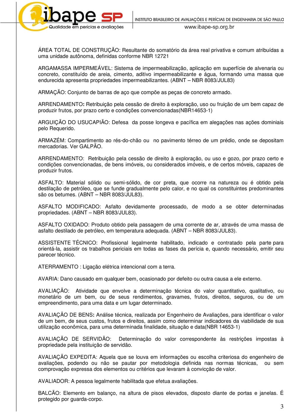 (ABNT NBR 8083/JUL83) ARMAÇÃO: Conjunto de barras de aço que compõe as peças de concreto armado.