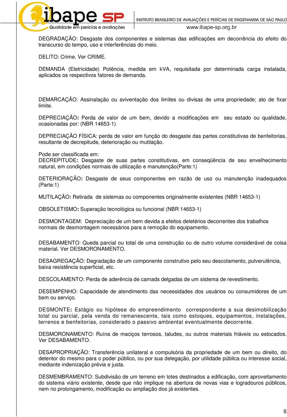 DEMARCAÇÃO: Assinalação ou aviventação dos limites ou divisas de uma propriedade; ato de fixar limite.