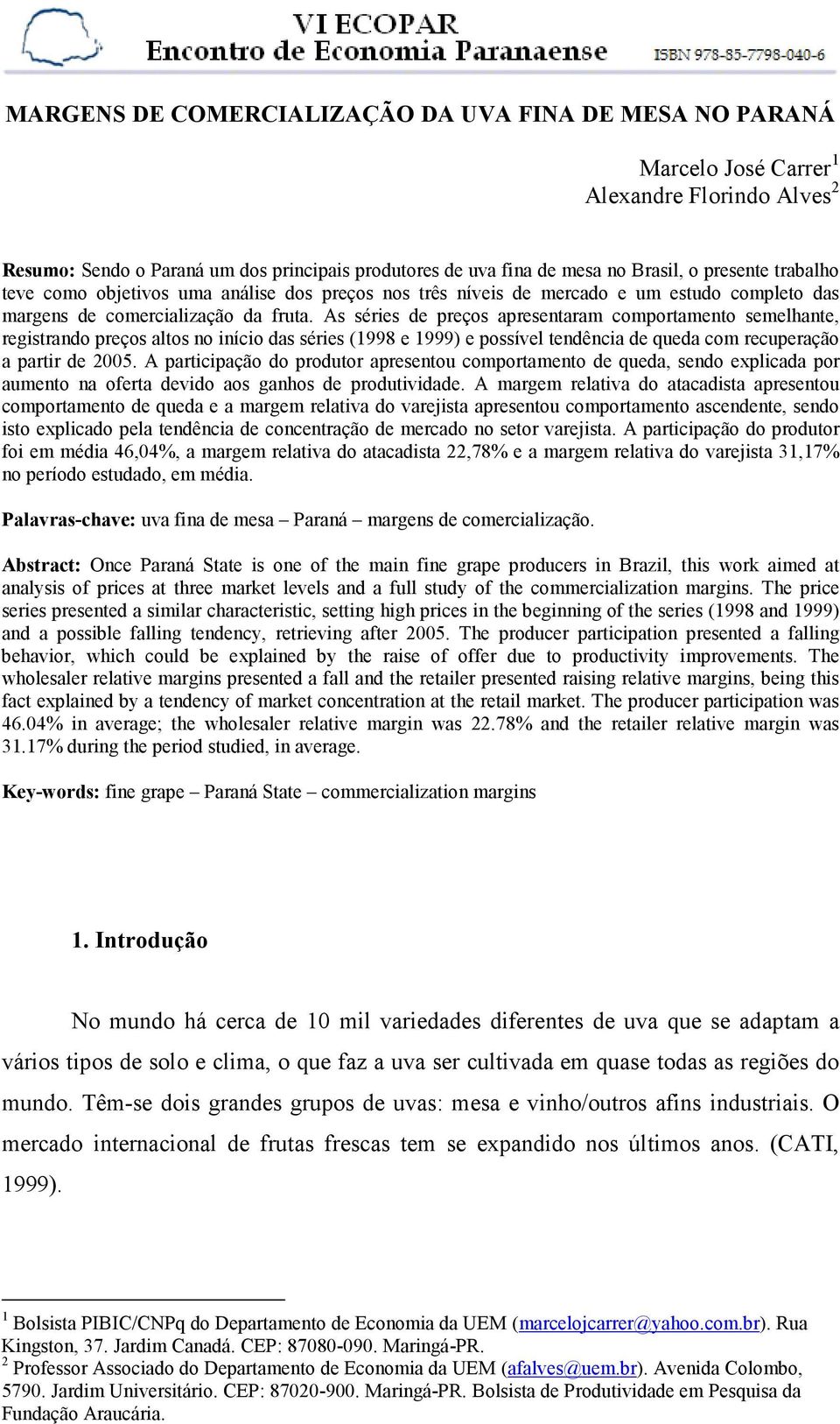 As séries de preços apresentaram comportamento semelhante, registrando preços altos no início das séries (1998 e 1999) e possível tendência de queda com recuperação a partir de 2005.