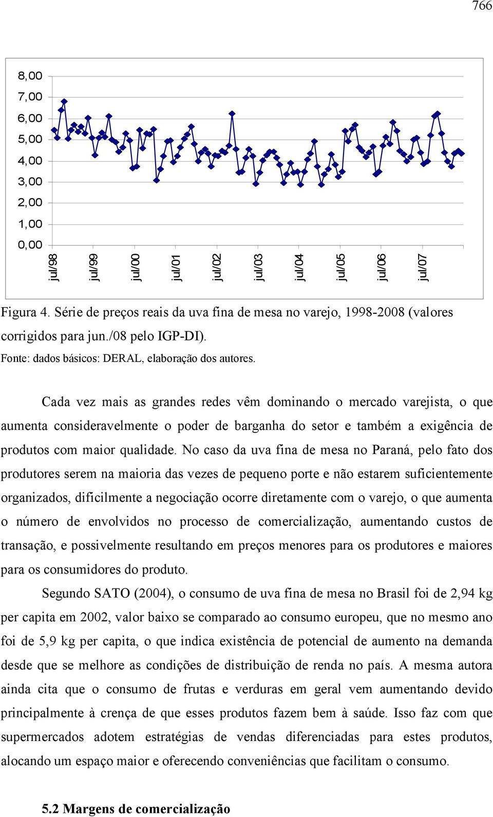 Cada vez mais as grandes redes vêm dominando o mercado varejista, o que aumenta consideravelmente o poder de barganha do setor e também a exigência de produtos com maior qualidade.