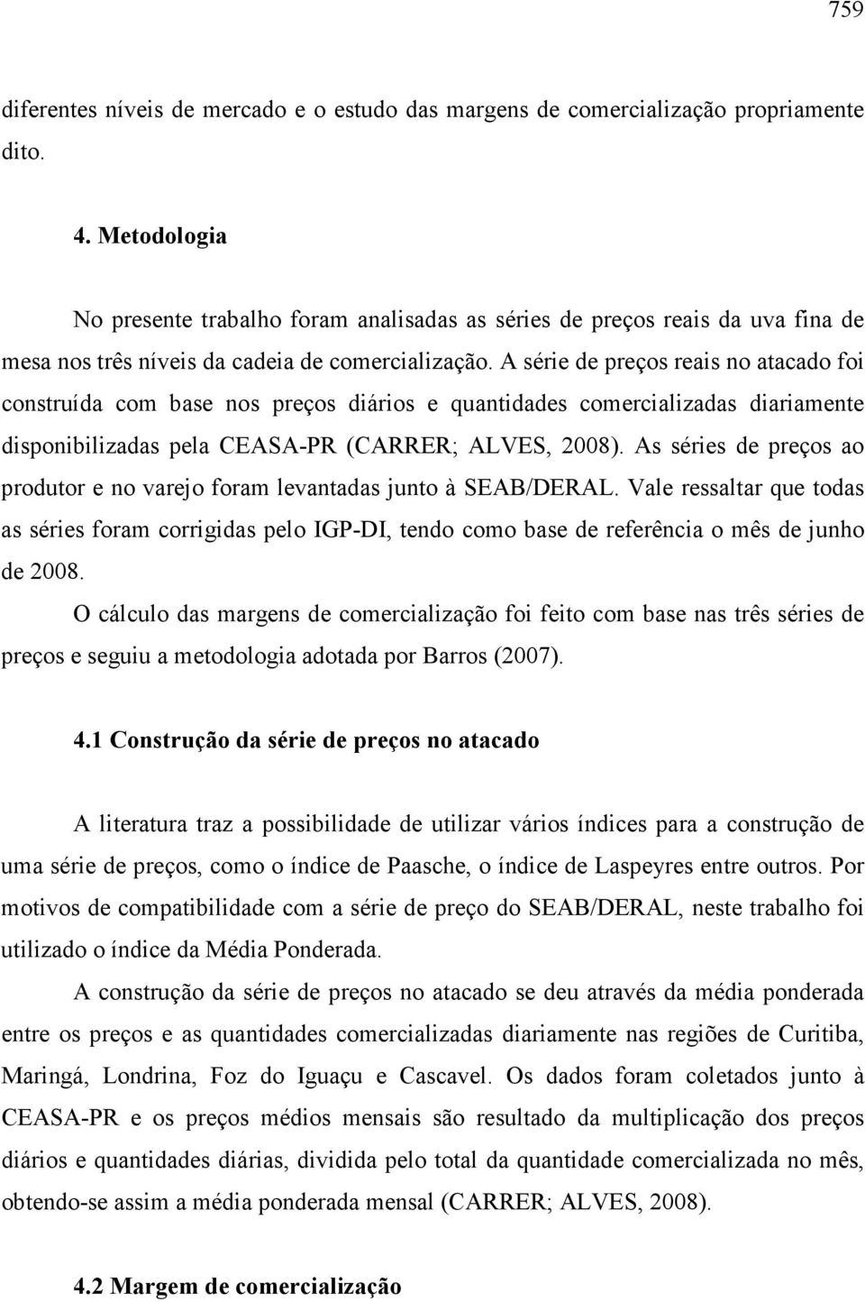 A série de preços reais no atacado foi construída com base nos preços diários e quantidades comercializadas diariamente disponibilizadas pela CEASA-PR (CARRER; ALVES, 2008).