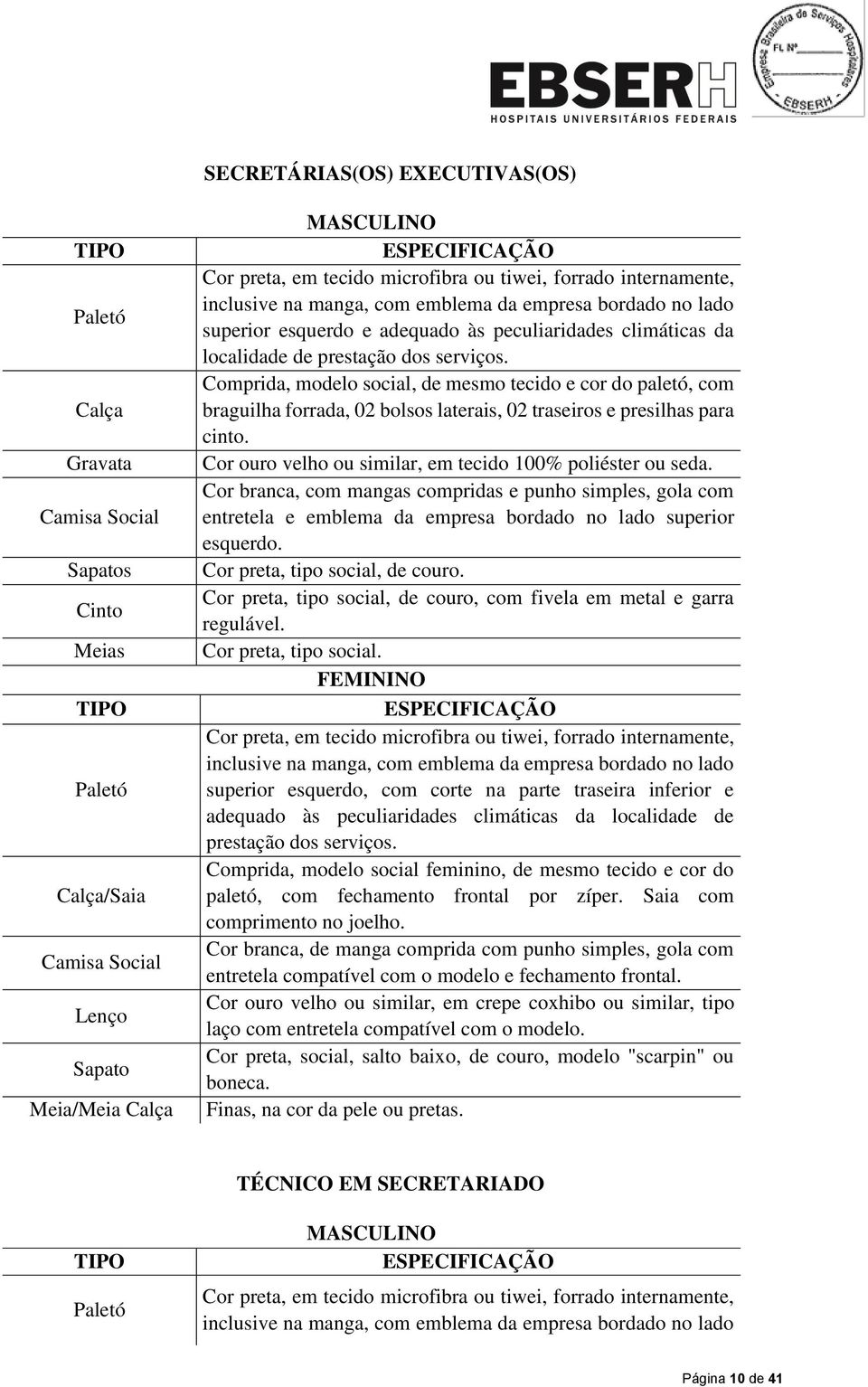 serviços. Comprida, modelo social, de mesmo tecido e cor do paletó, com braguilha forrada, 02 bolsos laterais, 02 traseiros e presilhas para cinto.