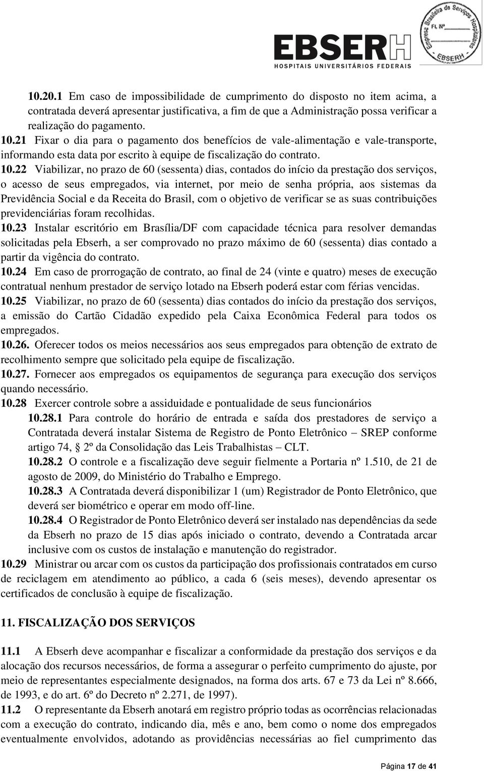 22 Viabilizar, no prazo de 60 (sessenta) dias, contados do início da prestação dos serviços, o acesso de seus empregados, via internet, por meio de senha própria, aos sistemas da Previdência Social e