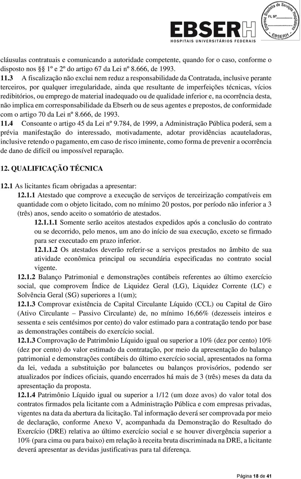 ou emprego de material inadequado ou de qualidade inferior e, na ocorrência desta, não implica em corresponsabilidade da Ebserh ou de seus agentes e prepostos, de conformidade com o artigo 70 da Lei