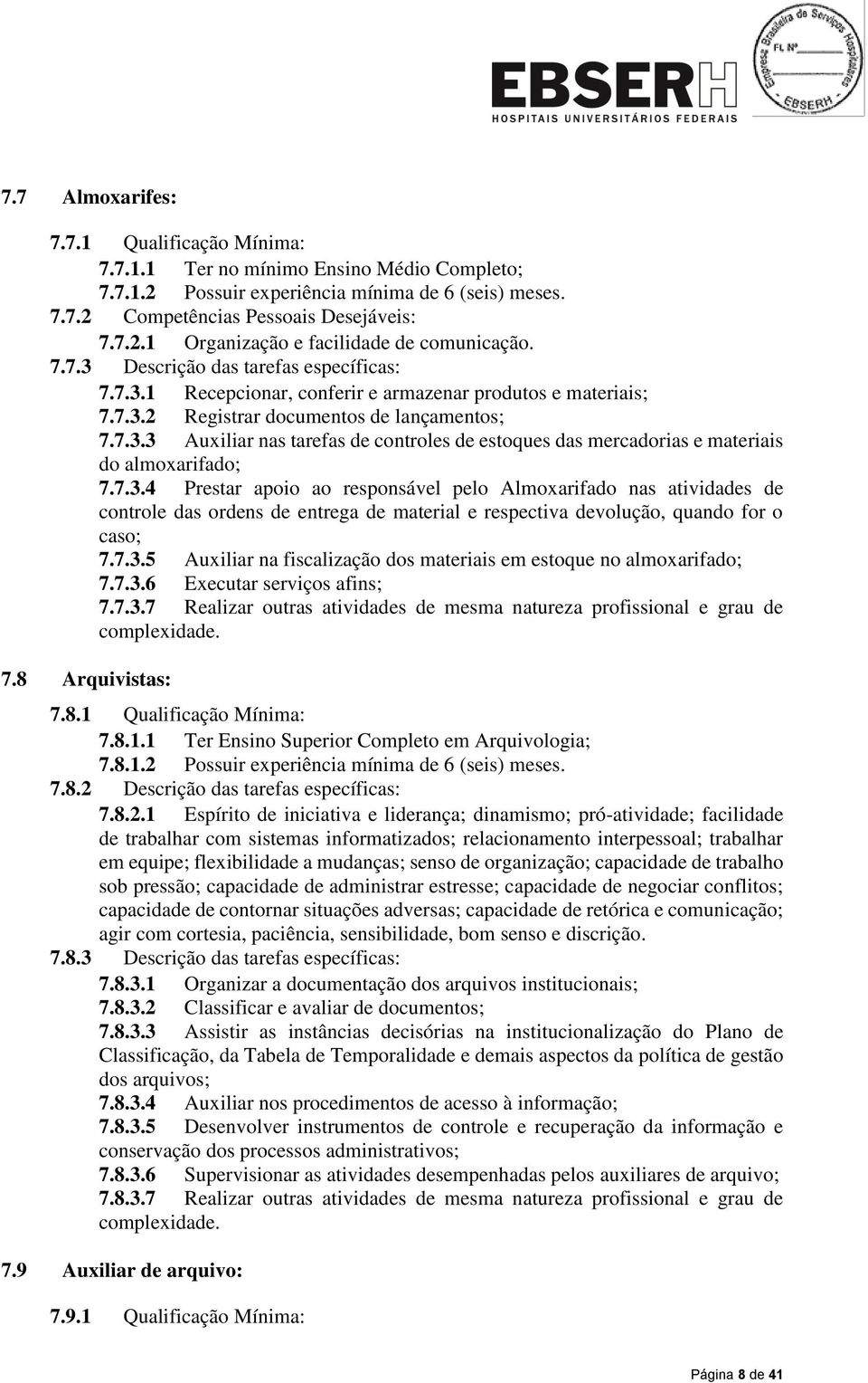 7.3.4 Prestar apoio ao responsável pelo Almoxarifado nas atividades de controle das ordens de entrega de material e respectiva devolução, quando for o caso; 7.7.3.5 Auxiliar na fiscalização dos materiais em estoque no almoxarifado; 7.