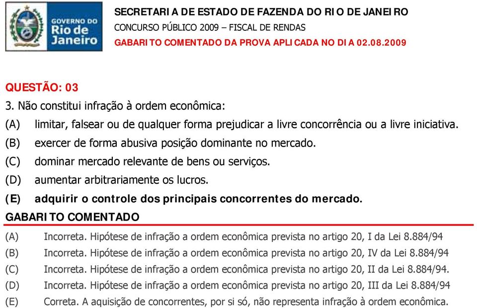 (E) adquirir o controle dos principais concorrentes do mercado. (A) Incorreta. Hipótese de infração a ordem econômica prevista no artigo 20, I da Lei 8.884/94 (B) Incorreta.