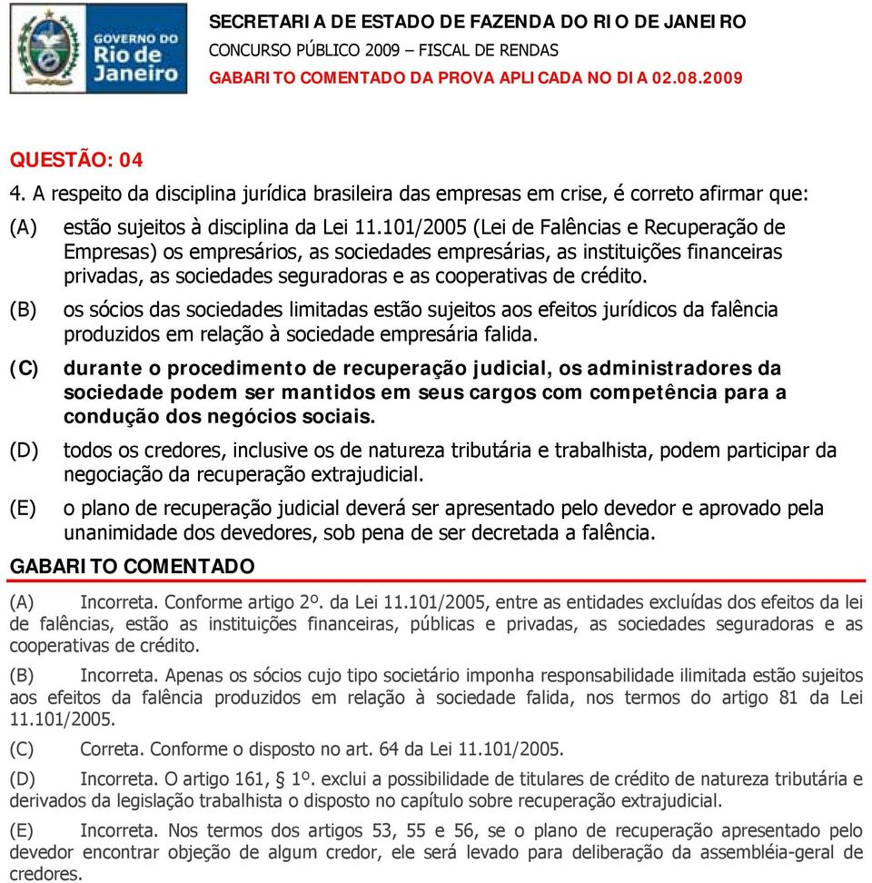 (B) os sócios das sociedades limitadas estão sujeitos aos efeitos jurídicos da falência produzidos em relação à sociedade empresária falida.