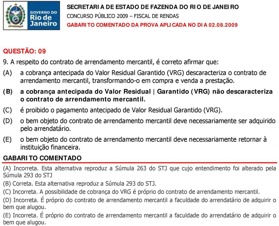 transformando-o em compra e venda a prestação. (B) a cobrança antecipada do Valor Residual Garantido (VRG) não descaracteriza o contrato de arrendamento mercantil.