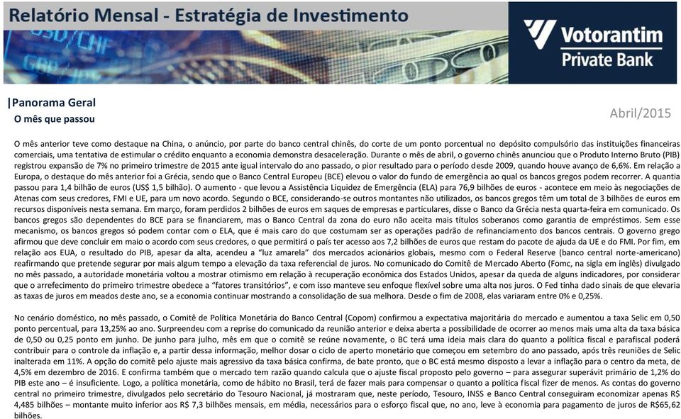 Durante o mês de abril, o governo chinês anunciou que o Produto Interno Bruto (PIB) registrou expansão de 7% no primeiro trimestre de 2015 ante igual intervalo do ano passado, o pior resultado para o