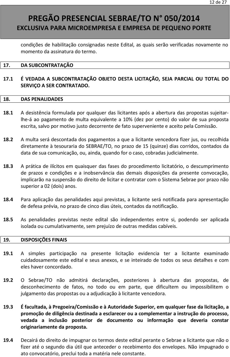 1 A desistência formulada por qualquer das licitantes após a abertura das propostas sujeitarlhe-á ao pagamento de multa equivalente a 10% (dez por cento) do valor de sua proposta escrita, salvo por