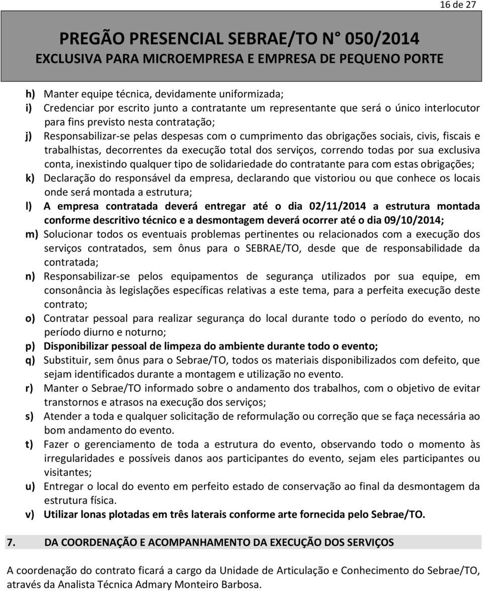 inexistindo qualquer tipo de solidariedade do contratante para com estas obrigações; k) Declaração do responsável da empresa, declarando que vistoriou ou que conhece os locais onde será montada a