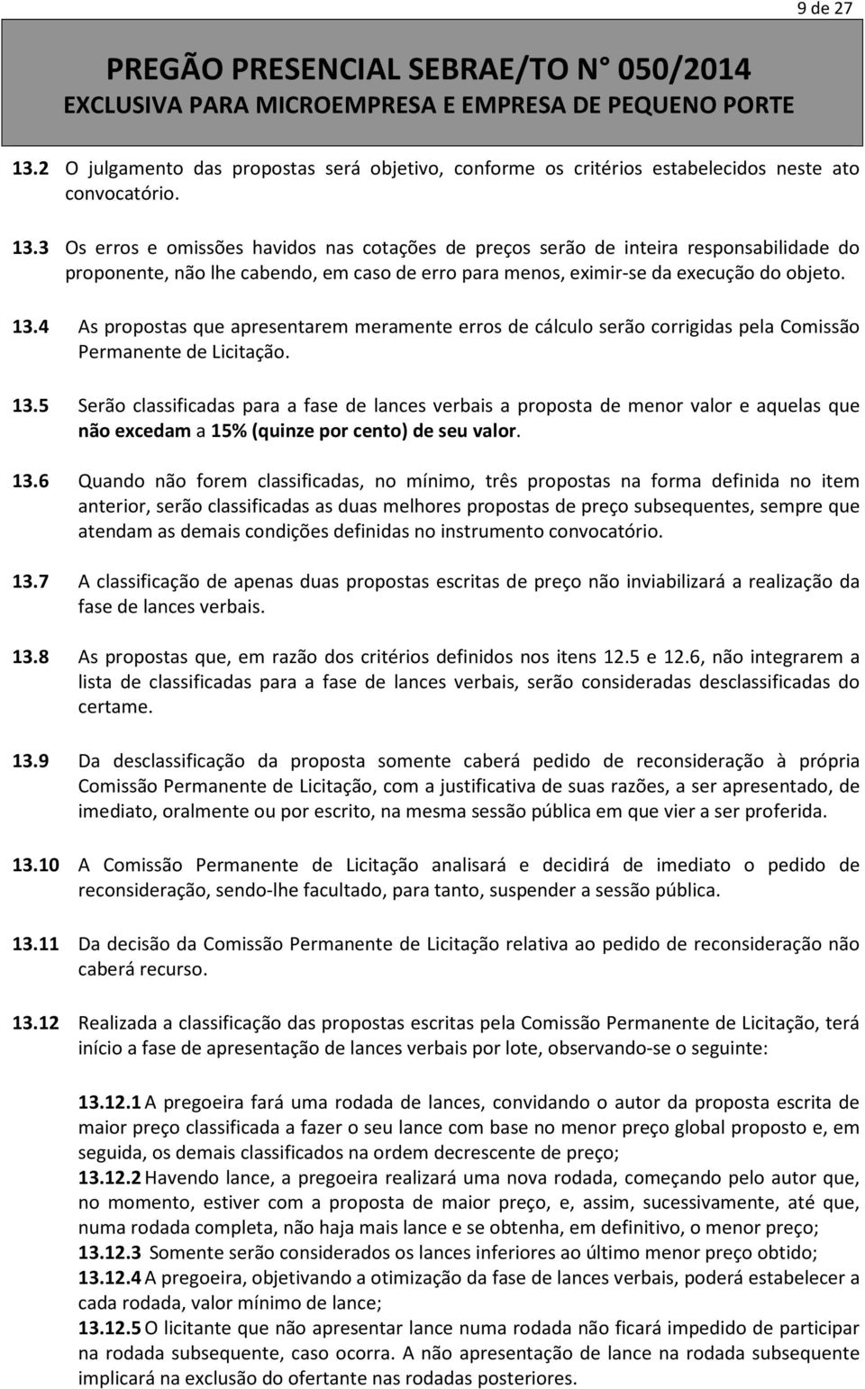 5 Serão classificadas para a fase de lances verbais a proposta de menor valor e aquelas que não excedam a 15% (quinze por cento) de seu valor. 13.