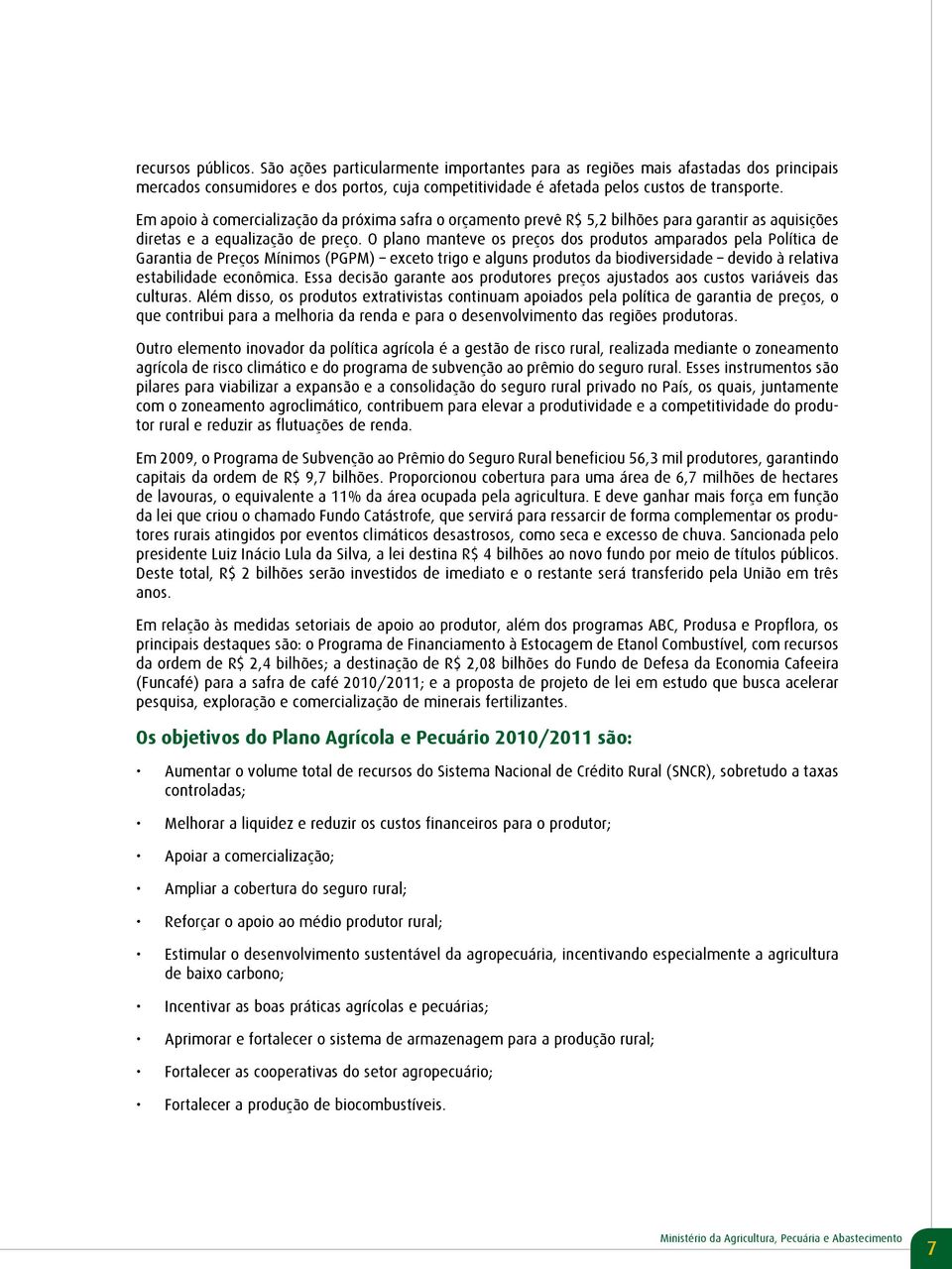 O plano manteve os preços dos produtos amparados pela Política de Garantia de Preços Mínimos (PGPM) exceto trigo e alguns produtos da biodiversidade devido à relativa estabilidade econômica.